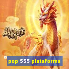 pop 555 plataforma