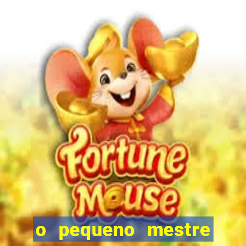 o pequeno mestre frases o pequeno mestre mensagens