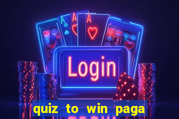 quiz to win paga mesmo quiz paga mesmo