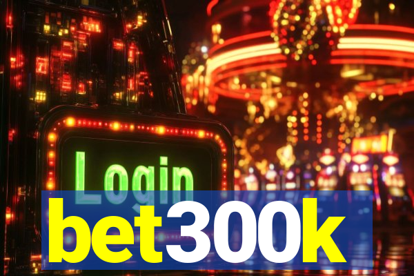 bet300k