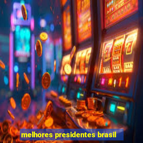 melhores presidentes brasil