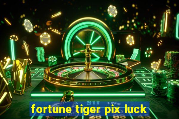 fortune tiger pix luck