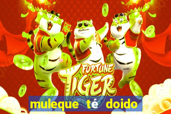 muleque té doido 4 filme completo