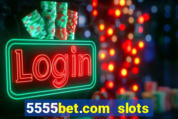 5555bet.com slots marca forte